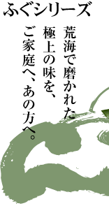 荒海で磨かれた

極上の味を、ご家庭へ、あの方へ。