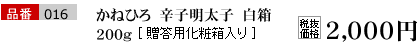 品番016 かねひろ厳選　辛子明太子　白箱 200g[贈答用化粧箱入り] 税込価格　2100円